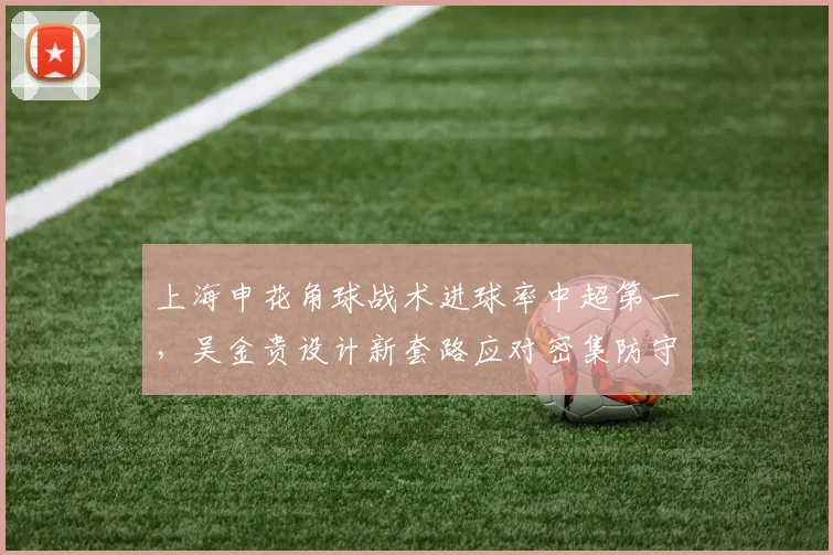上海申花角球战术进球率中超第一,吴金贵设计新套路应对密集防守?